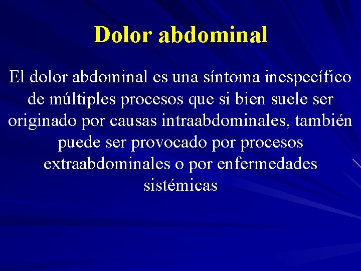 Dolor abdominal El dolor abdominal es una síntoma inespecífico de múltiples procesos que si