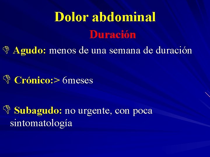 Dolor abdominal Duración D Agudo: menos de una semana de duración D Crónico: >