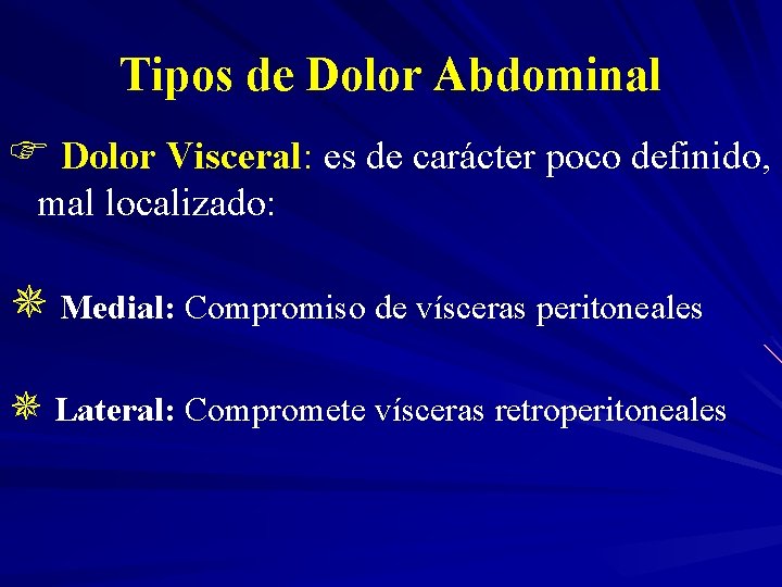 Tipos de Dolor Abdominal F Dolor Visceral: es de carácter poco definido, mal localizado: