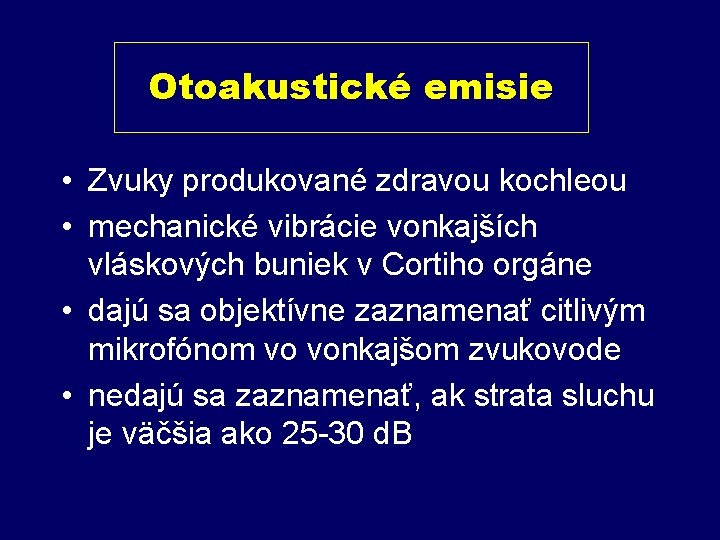 Otoakustické emisie • Zvuky produkované zdravou kochleou • mechanické vibrácie vonkajších vláskových buniek v