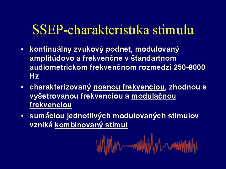 SSEP-charakteristika stimulu • kontinuálny zvukový podnet, modulovaný amplitúdovo a frekvenčne v štandartnom audiometrickom frekvenčnom