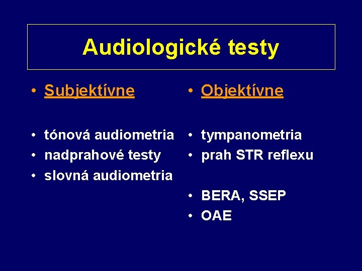 Audiologické testy • Subjektívne • Objektívne • tónová audiometria • tympanometria • nadprahové testy
