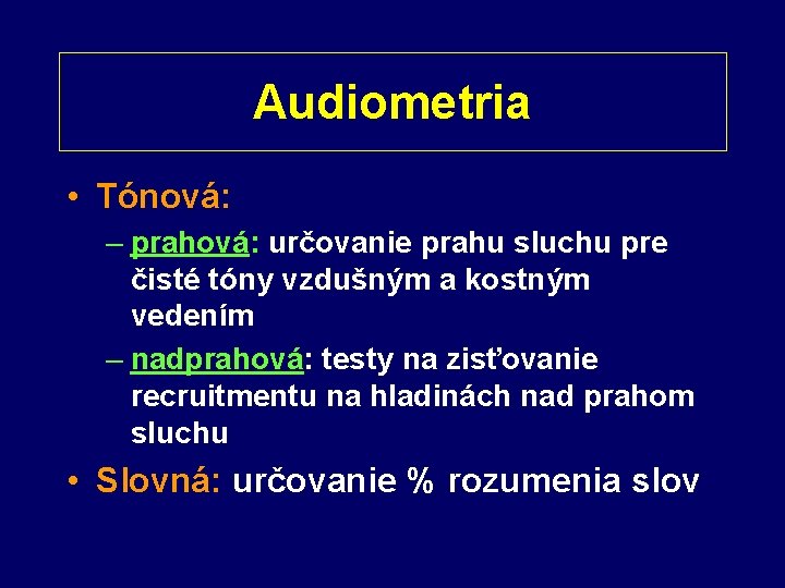 Audiometria • Tónová: – prahová: určovanie prahu sluchu pre čisté tóny vzdušným a kostným