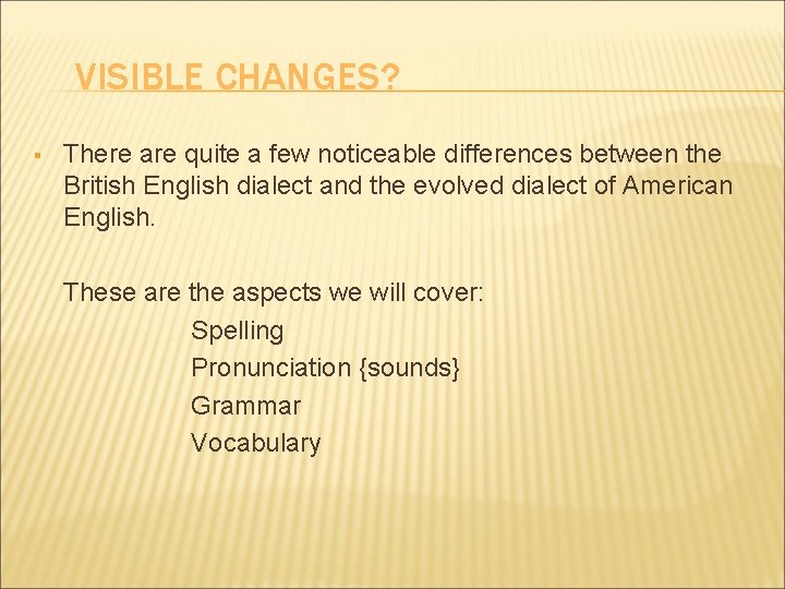 VISIBLE CHANGES? § There are quite a few noticeable differences between the British English