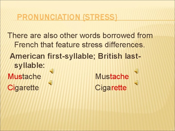 PRONUNCIATION {STRESS} There also other words borrowed from French that feature stress differences. American