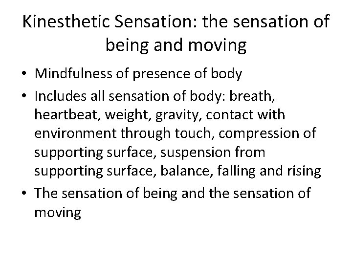 Kinesthetic Sensation: the sensation of being and moving • Mindfulness of presence of body