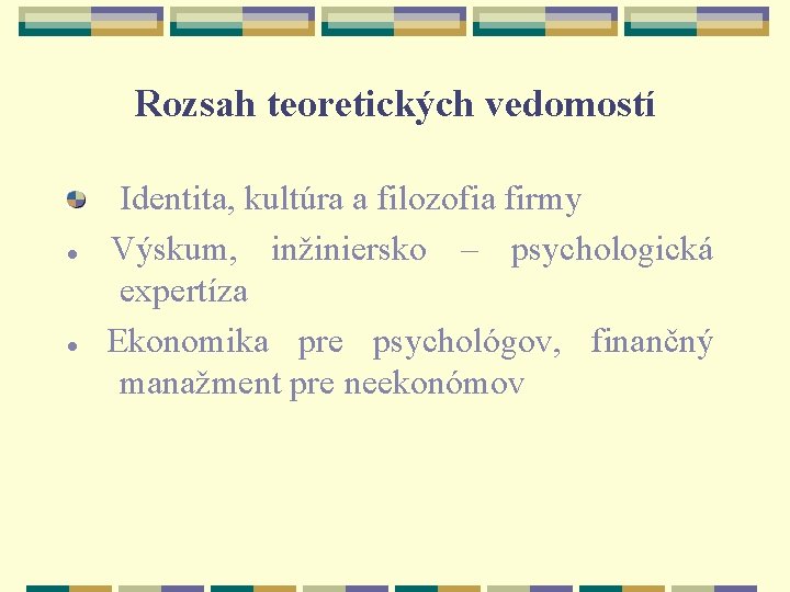Rozsah teoretických vedomostí ● ● Identita, kultúra a filozofia firmy Výskum, inžiniersko – psychologická