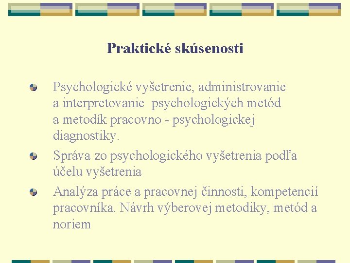 Praktické skúsenosti Psychologické vyšetrenie, administrovanie a interpretovanie psychologických metód a metodík pracovno - psychologickej