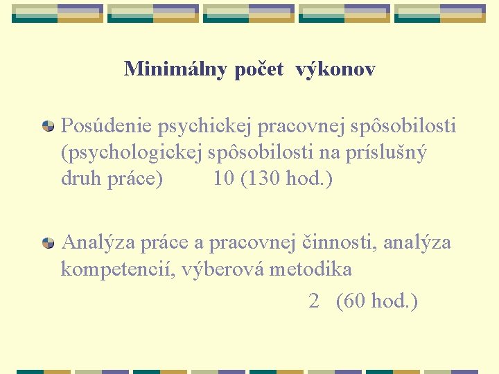 Minimálny počet výkonov Posúdenie psychickej pracovnej spôsobilosti (psychologickej spôsobilosti na príslušný druh práce) 10