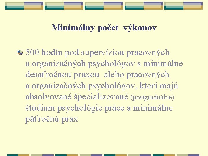 Minimálny počet výkonov 500 hodín pod supervíziou pracovných a organizačných psychológov s minimálne desaťročnou