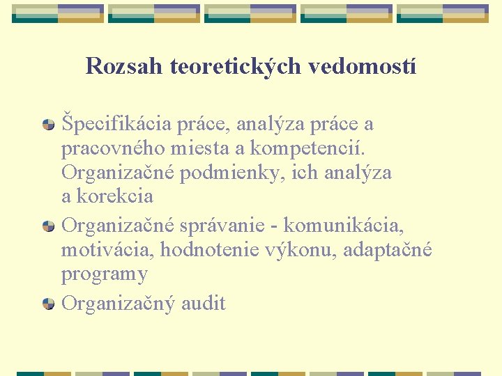 Rozsah teoretických vedomostí Špecifikácia práce, analýza práce a pracovného miesta a kompetencií. Organizačné podmienky,