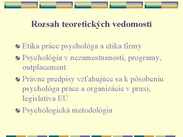 Rozsah teoretických vedomostí Etika práce psychológa a etika firmy Psychológia v nezamestnanosti, programy, outplacement