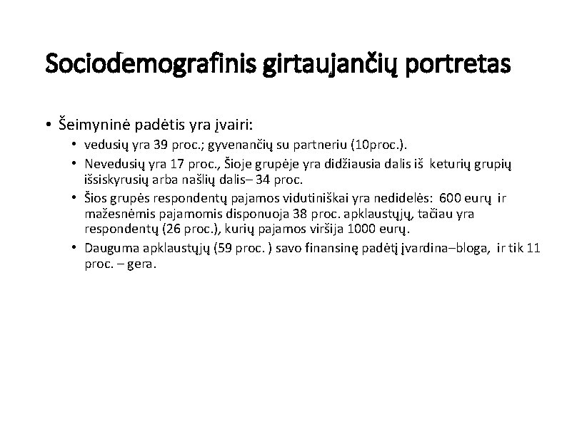 Sociodemografinis girtaujančių portretas • Šeimyninė padėtis yra įvairi: • vedusių yra 39 proc. ;