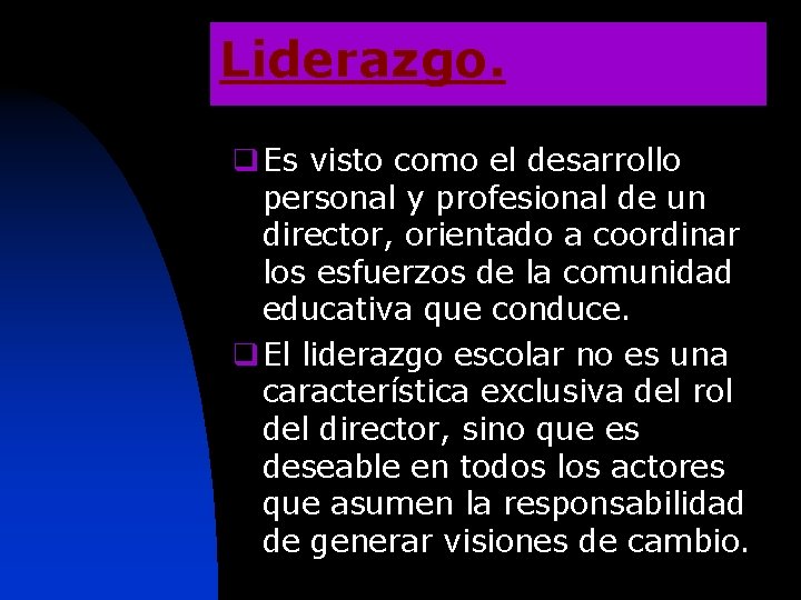 Liderazgo. q Es visto como el desarrollo personal y profesional de un director, orientado