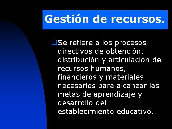 Gestión de recursos. q. Se refiere a los procesos directivos de obtención, distribución y