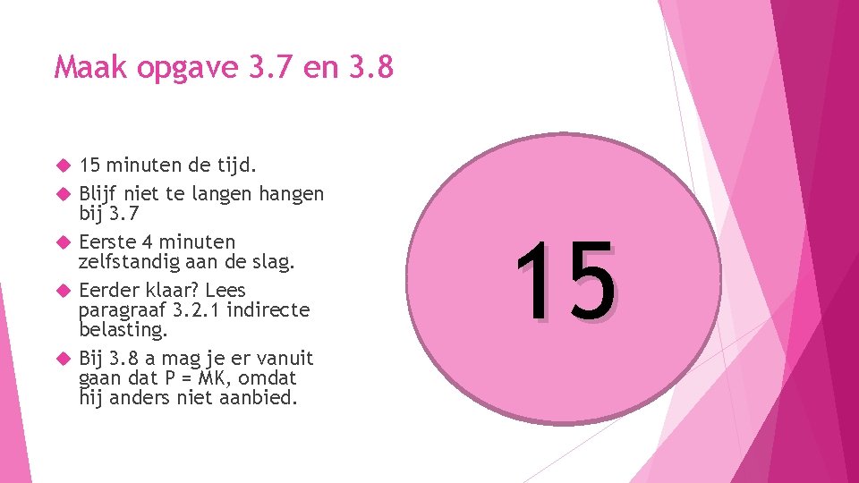 Maak opgave 3. 7 en 3. 8 15 minuten de tijd. Blijf niet te