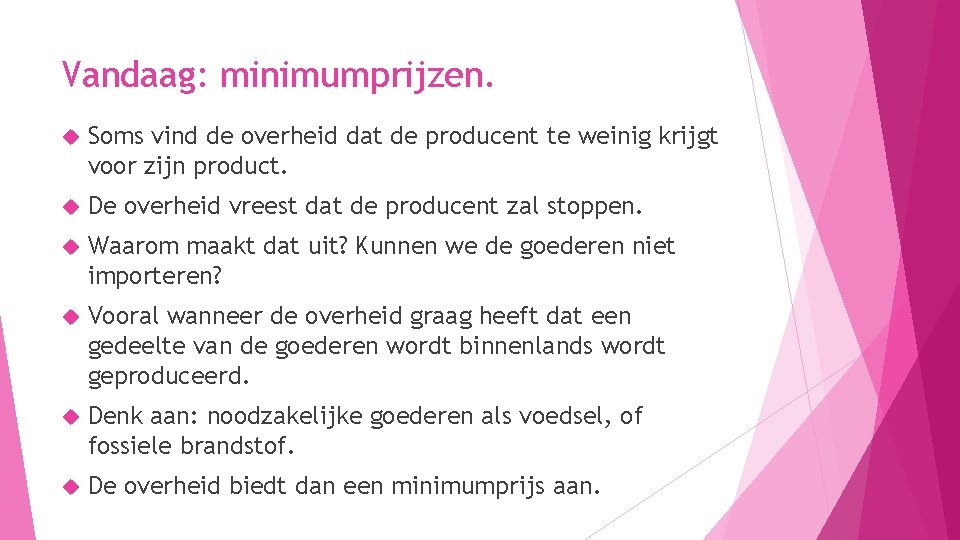 Vandaag: minimumprijzen. Soms vind de overheid dat de producent te weinig krijgt voor zijn