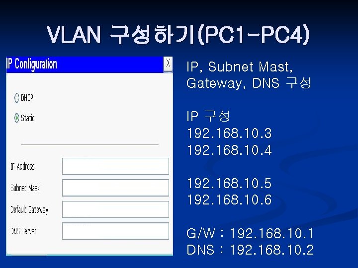 VLAN 구성하기(PC 1 -PC 4) IP, Subnet Mast, Gateway, DNS 구성 IP 구성 192.