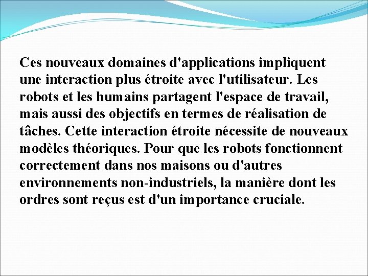 Ces nouveaux domaines d'applications impliquent une interaction plus étroite avec l'utilisateur. Les robots et