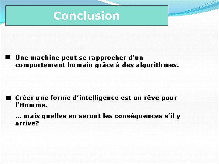 Conclusion Une machine peut se rapprocher d’un comportement humain grâce à des algorithmes. Créer