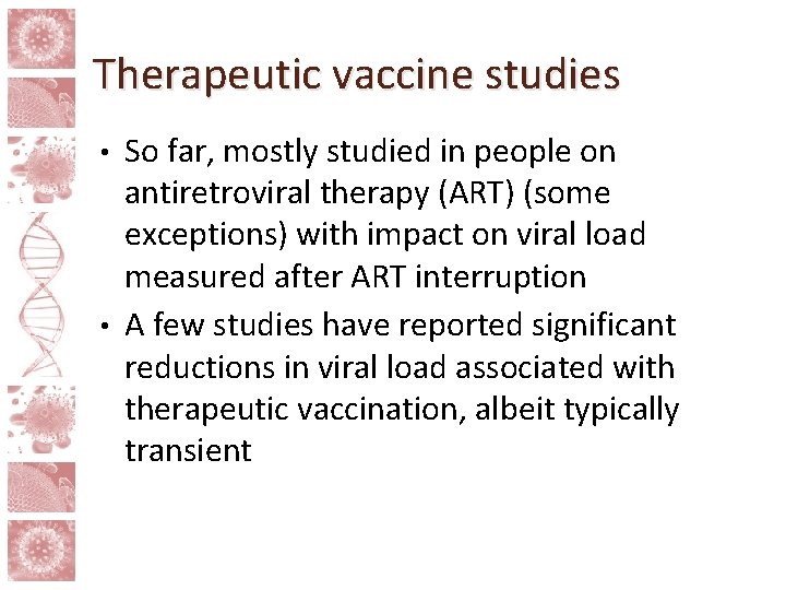Therapeutic vaccine studies So far, mostly studied in people on antiretroviral therapy (ART) (some