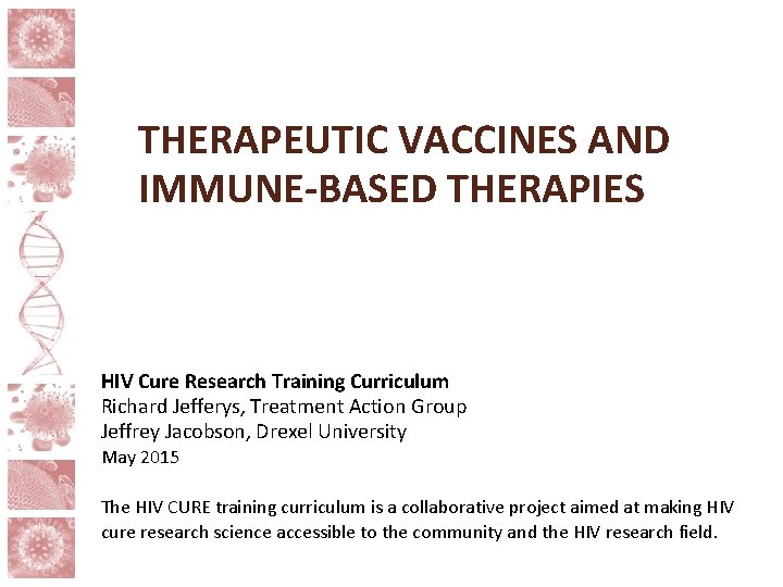 THERAPEUTIC VACCINES AND IMMUNE-BASED THERAPIES HIV Cure Research Training Curriculum Richard Jefferys, Treatment Action