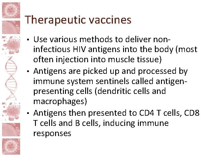 Therapeutic vaccines Use various methods to deliver noninfectious HIV antigens into the body (most