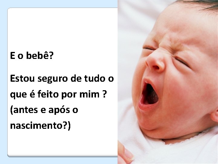 E o bebê? Estou seguro de tudo o que é feito por mim ?