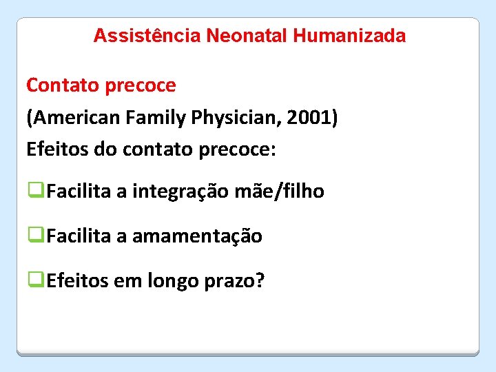 Assistência Neonatal Humanizada Contato precoce (American Family Physician, 2001) Efeitos do contato precoce: q.