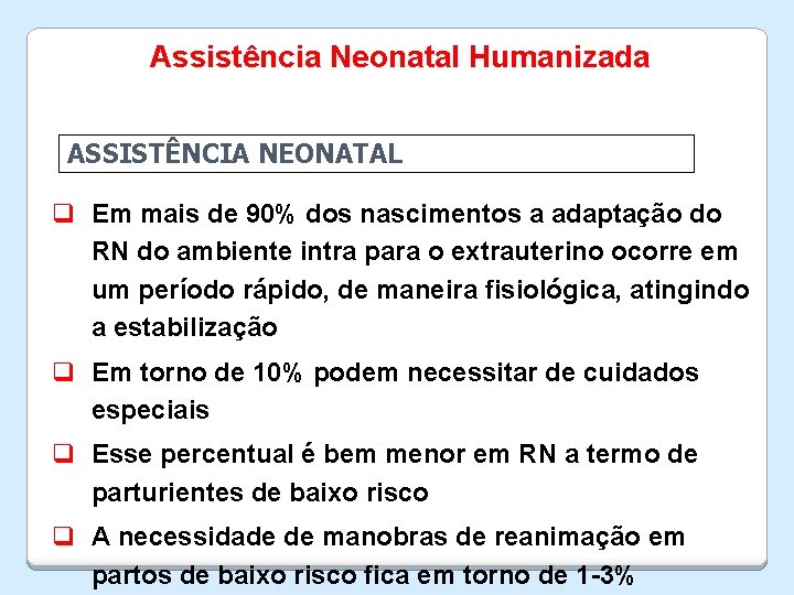 Assistência Neonatal Humanizada ASSISTÊNCIA NEONATAL q Em mais de 90% dos nascimentos a adaptação