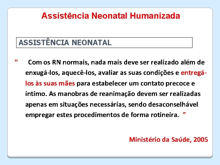 Assistência Neonatal Humanizada ASSISTÊNCIA NEONATAL “ Com os RN normais, nada mais deve ser