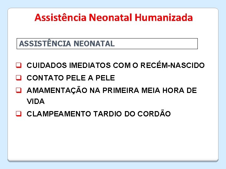 Assistência Neonatal Humanizada ASSISTÊNCIA NEONATAL q CUIDADOS IMEDIATOS COM O RECÉM-NASCIDO q CONTATO PELE