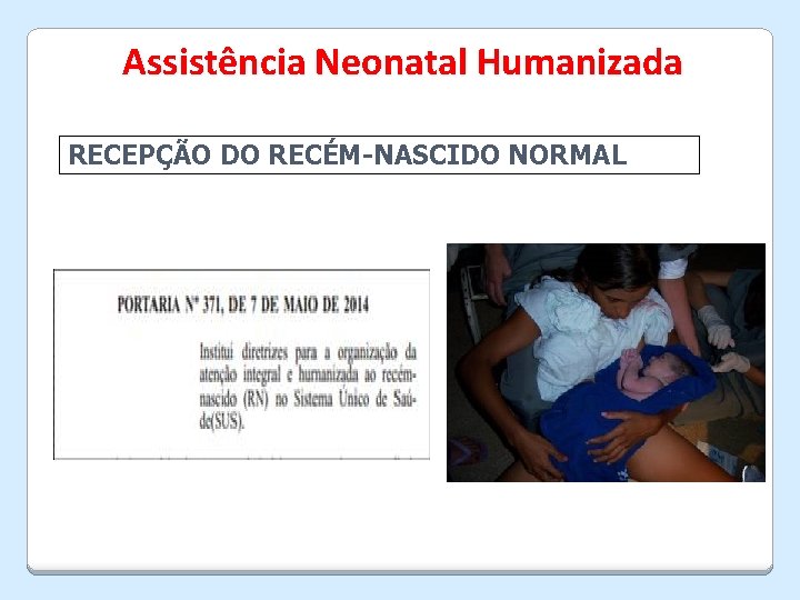 Assistência Neonatal Humanizada RECEPÇÃO DO RECÉM-NASCIDO NORMAL 