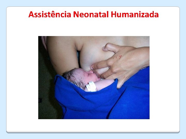 Assistência Neonatal Humanizada 