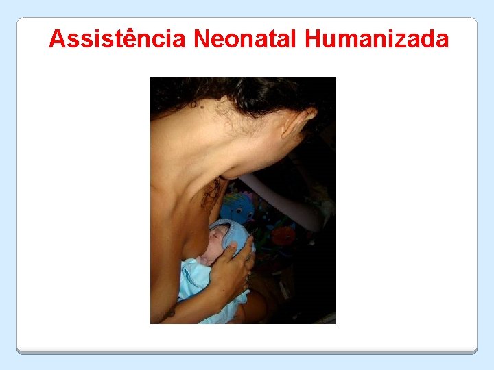 Assistência Neonatal Humanizada 