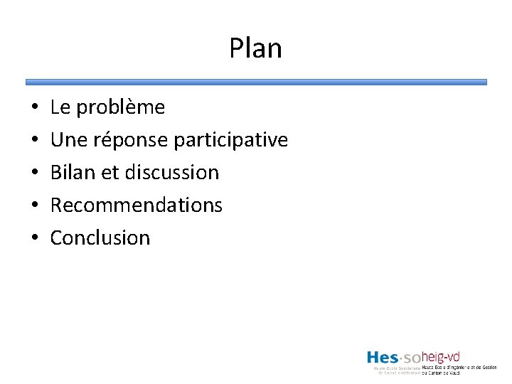 Plan • • • Le problème Une réponse participative Bilan et discussion Recommendations Conclusion