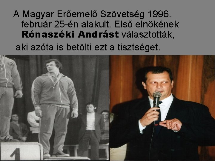 A Magyar Erőemelő Szövetség 1996. február 25 -én alakult. Első elnökének Rónaszéki Andrást választották,