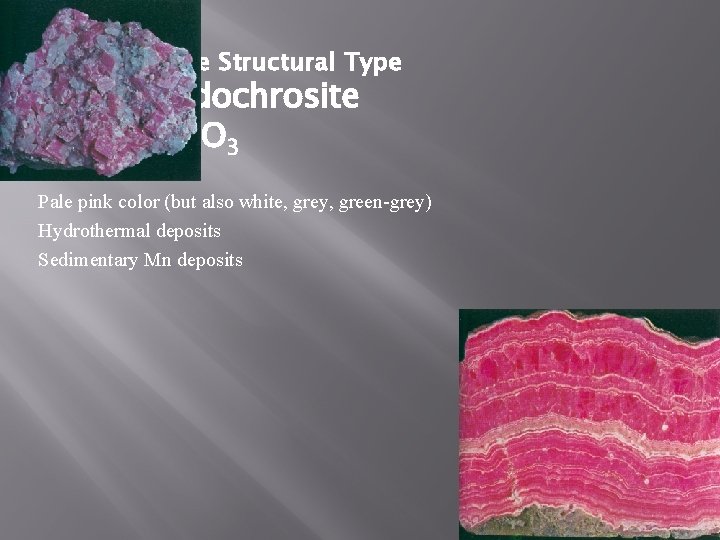 Calcite Structural Type Rhodochrosite Mn. CO 3 Pale pink color (but also white, grey,