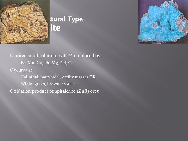 Calcite Structural Type Smithsonite Zn. CO 3 Limited solid solution, with Zn replaced by: Calcite Structural Type Smithsonite Zn. CO 3 Limited solid solution, with Zn replaced by: