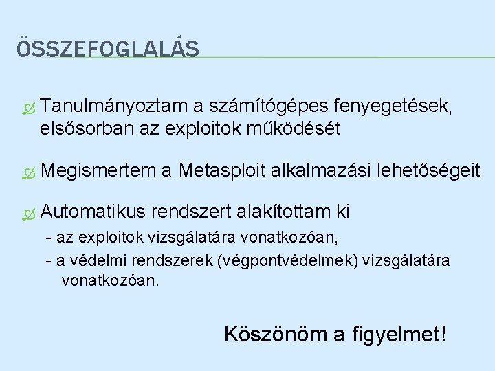 ÖSSZEFOGLALÁS Tanulmányoztam a számítógépes fenyegetések, elsősorban az exploitok működését Megismertem a Metasploit alkalmazási lehetőségeit