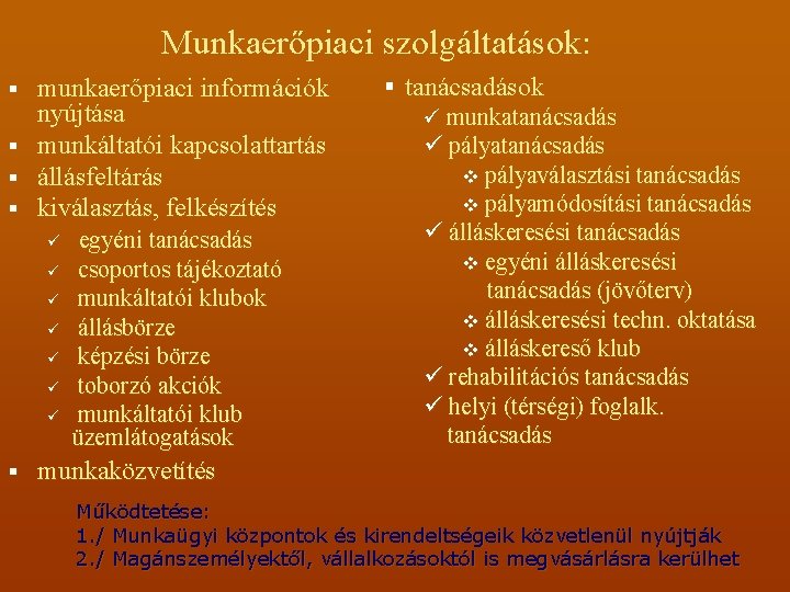 Munkaerőpiaci szolgáltatások: § § munkaerőpiaci információk nyújtása munkáltatói kapcsolattartás állásfeltárás kiválasztás, felkészítés ü egyéni