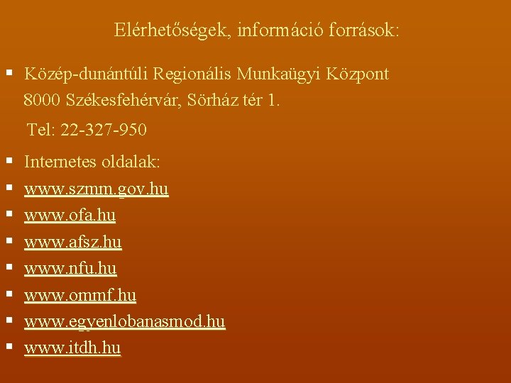 Elérhetőségek, információ források: § Közép-dunántúli Regionális Munkaügyi Központ 8000 Székesfehérvár, Sörház tér 1. Tel: