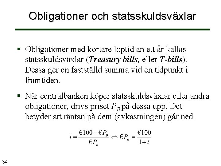 Obligationer och statsskuldsväxlar Obligationer med kortare löptid än ett år kallas statsskuldsväxlar (Treasury bills,