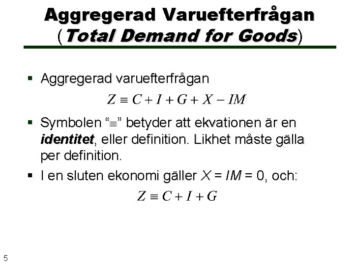 Aggregerad Varuefterfrågan (Total Demand for Goods) Aggregerad varuefterfrågan Symbolen “ ” betyder att ekvationen