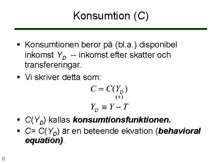 Konsumtion (C) Konsumtionen beror på (bl. a. ) disponibel inkomst YD -- inkomst efter