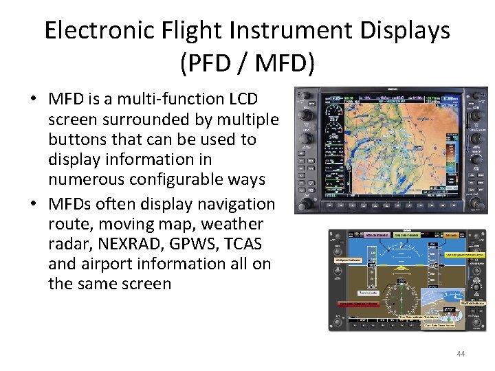 Electronic Flight Instrument Displays (PFD / MFD) • MFD is a multi-function LCD screen