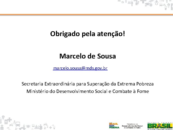 Obrigado pela atenção! Marcelo de Sousa marcelo. sousa@mds. gov. br Secretaria Extraordinária para Superação