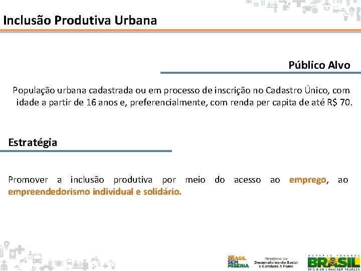 Inclusão Produtiva Urbana Público Alvo População urbana cadastrada ou em processo de inscrição no