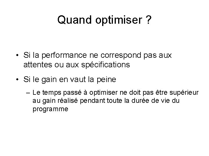 Quand optimiser ? • Si la performance ne correspond pas aux attentes ou aux