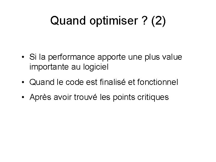 Quand optimiser ? (2) • Si la performance apporte une plus value importante au